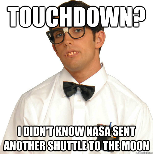 Touchdown? I didn't know Nasa sent another shuttle to the moon - Touchdown? I didn't know Nasa sent another shuttle to the moon  Sports Oblivious Nerd