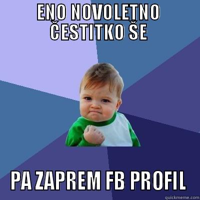 ENO NOVOLETNO ČESTITKO ŠE PA ZAPREM FB PROFIL Success Kid