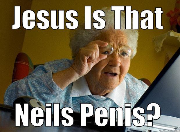 JESUS IS THAT NEILS PENIS? Grandma finds the Internet