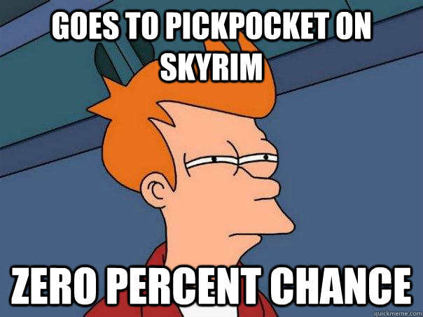 Goes to Pickpocket on Skyrim Zero Percent Chance  Futurama Fry
