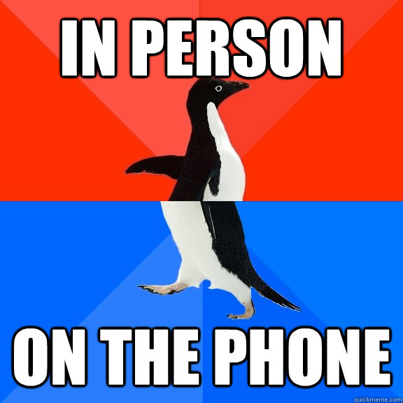in person on the phone  Socially Awesome Awkward Penguin