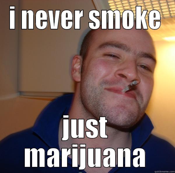 I NEVER SMOKE JUST MARIJUANA Good Guy Greg 