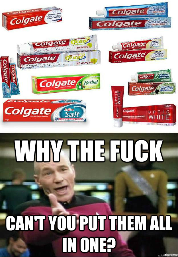 Why the fuck Can't you put them all in one? - Why the fuck Can't you put them all in one?  Motherfucking Toothpaste