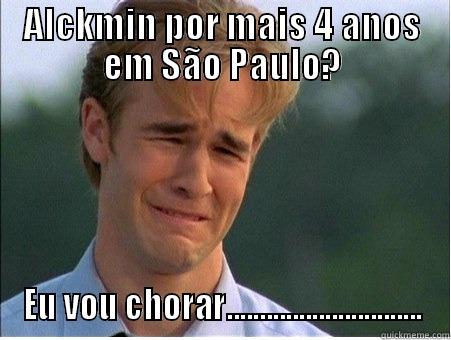 ALCKMIN POR MAIS 4 ANOS EM SÃO PAULO? EU VOU CHORAR.............................. 1990s Problems