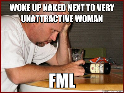 woke up naked next to very unattractive woman fml - woke up naked next to very unattractive woman fml  Hangover Henry