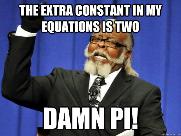 the extra constant in my equations is two damn pi!  Toodamnhigh