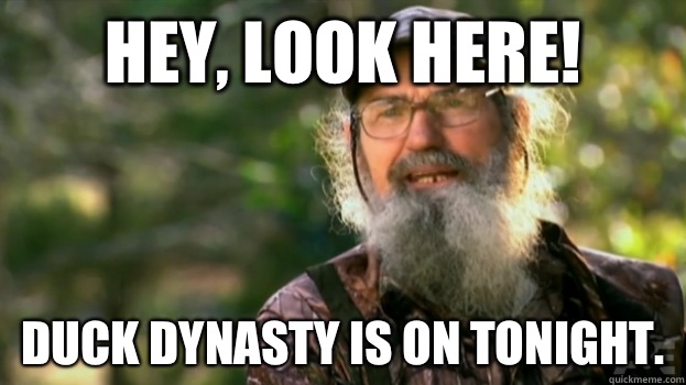 HEY, Look here! Duck Dynasty is on tonight.   Duck Dynasty