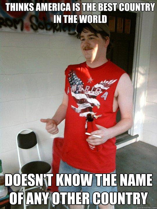 Thinks America is the best country in the world doesn't know the name of any other country  Redneck Randal