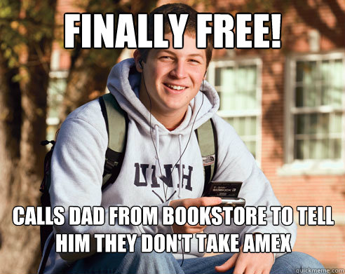 Finally Free! Calls dad from bookstore to tell him they don't take AMEX  College Freshman