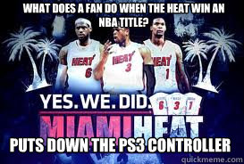 what does a fan do when the Heat Win an NBA Title? puts down the PS3 controller  Heat