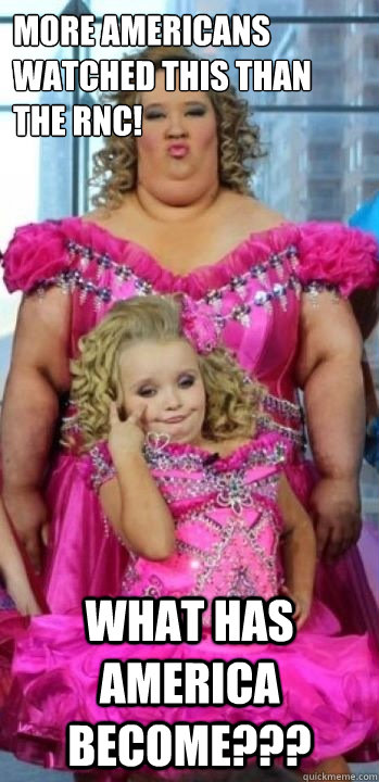 More Americans watched this than the RNC! What has America become??? - More Americans watched this than the RNC! What has America become???  Honey Boo Boo Swag