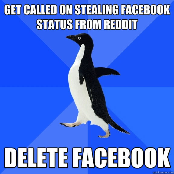 Get called on stealing Facebook status from Reddit delete facebook  Socially Awkward Penguin