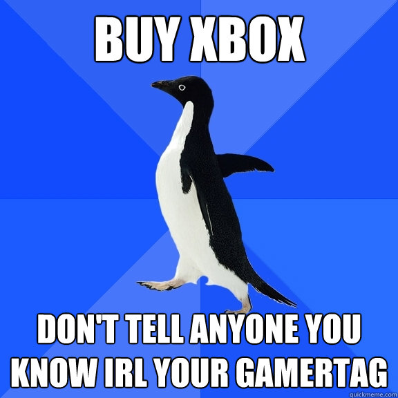 Buy Xbox Don't tell anyone you know irl your gamertag  Socially Awkward Penguin