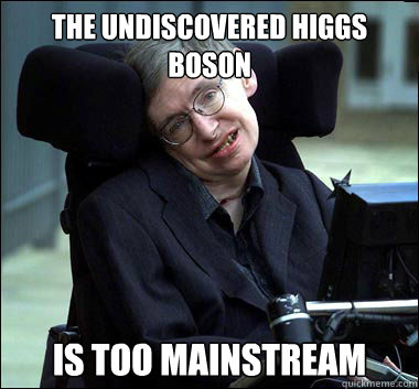 The undiscovered higgs boson is too mainstream  Stephen Hawking