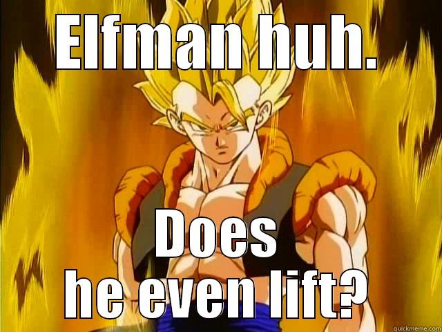 ELFMAN HUH. DOES HE EVEN LIFT? Misc