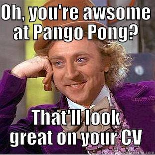 PANGO PONGO - OH, YOU'RE AWSOME AT PANGO PONG? THAT'LL LOOK GREAT ON YOUR CV Creepy Wonka