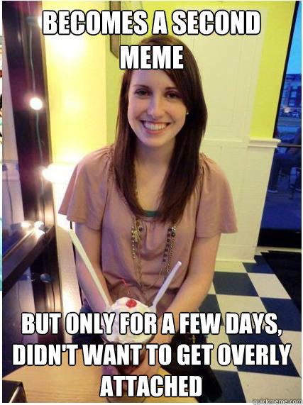 Becomes a Second meme  But only for a few days, didn't want to get overly attached - Becomes a Second meme  But only for a few days, didn't want to get overly attached  Misunderstood Girlfriend