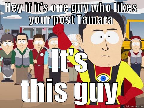 HEY IF IT'S ONE GUY WHO LIKES YOUR POST TAMARA IT'S THIS GUY Captain Hindsight