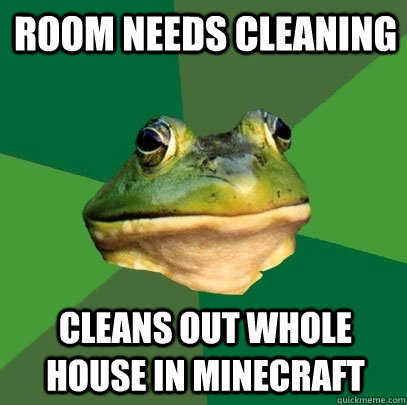 Room needs cleaning Cleans out whole house in minecraft  Foul Bachelor Frog