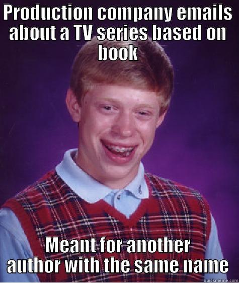 PRODUCTION COMPANY EMAILS ABOUT A TV SERIES BASED ON BOOK MEANT FOR ANOTHER AUTHOR WITH THE SAME NAME Bad Luck Brian