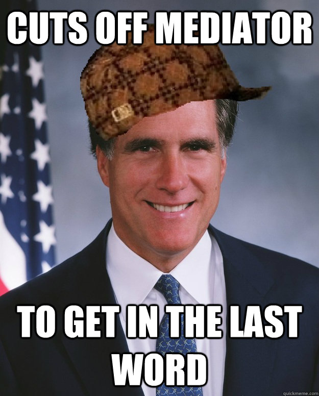 cuts off mediator to get in the last word   Scumbag Romney