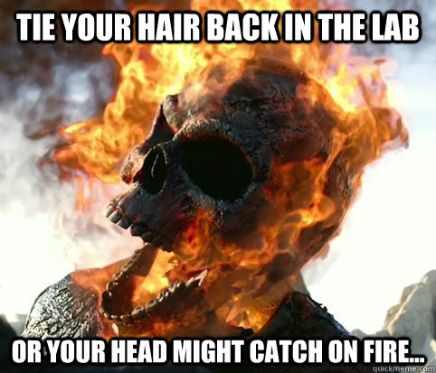 tie your hair back in the lab or your head might catch on fire... - tie your hair back in the lab or your head might catch on fire...  Science Project