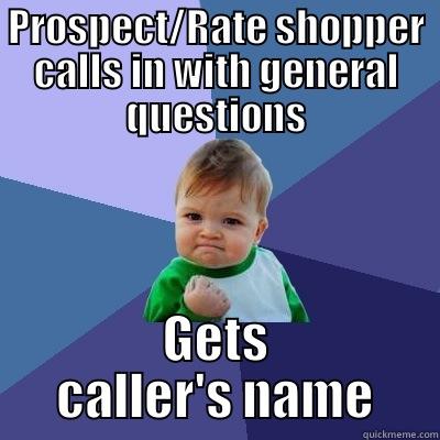 prospect name - PROSPECT/RATE SHOPPER CALLS IN WITH GENERAL QUESTIONS GETS CALLER'S NAME Success Kid