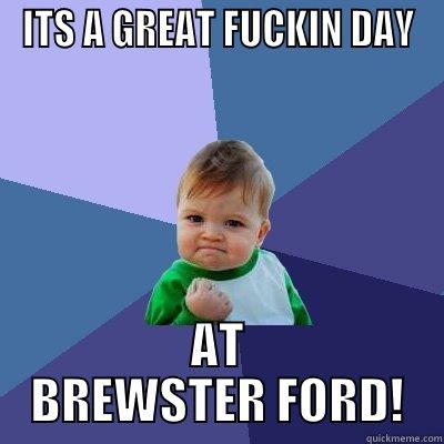 ITS A GREAT FUCKIN DAY AT BREWSTER FORD! Success Kid