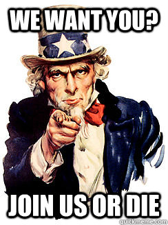 WE WANT YOU? JOIN US OR DIE - WE WANT YOU? JOIN US OR DIE  Advice by Uncle Sam