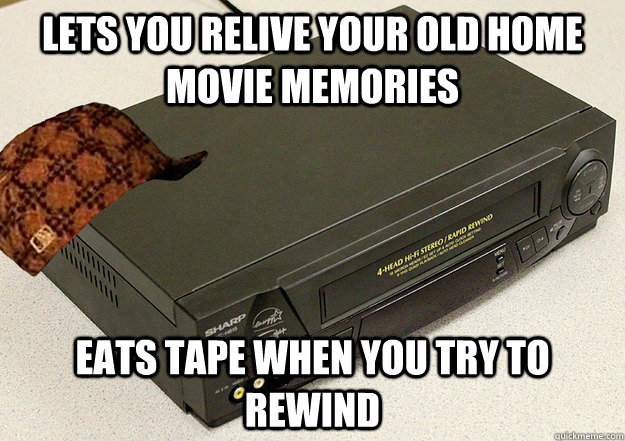 Lets you relive your old home movie memories Eats tape when you try to rewind  