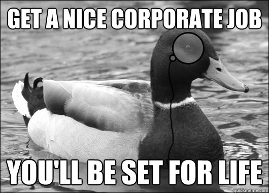 Get a nice corporate job you'll be set for life - Get a nice corporate job you'll be set for life  Outdated Advice Mallard
