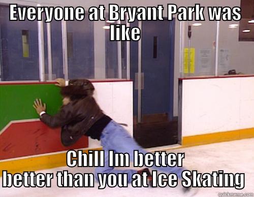 EVERYONE AT BRYANT PARK WAS LIKE CHILL IM BETTER BETTER THAN YOU AT ICE SKATING  Misc