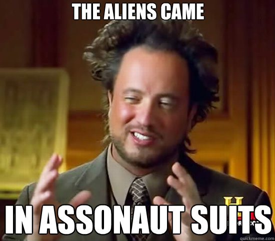 the aliens came in assonaut suits  Ancient Aliens