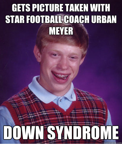 Gets picture taken with star football coach Urban Meyer Down Syndrome  Bad Luck Brian