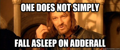 One does not simply fall asleep on adderall  One Does Not Simply