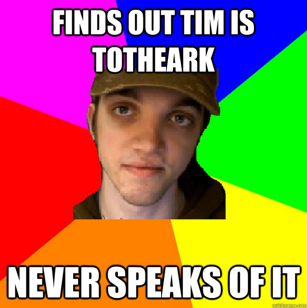 Finds out Tim is totheark Never speaks of it - Finds out Tim is totheark Never speaks of it  Strange guy Jay Marble Hornets
