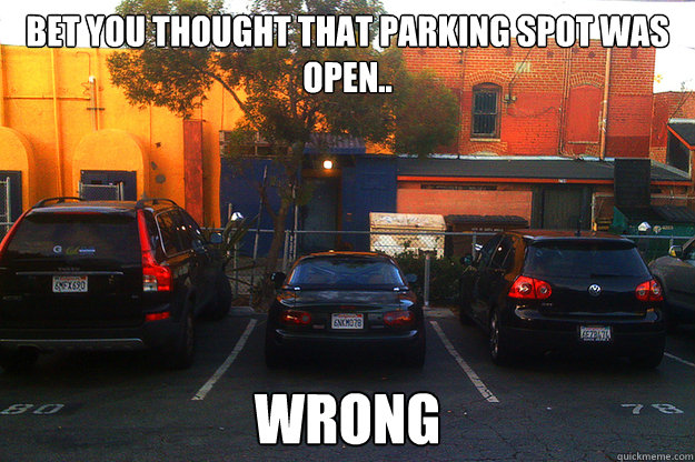Bet you thought that parking spot was open.. WRONG - Bet you thought that parking spot was open.. WRONG  Scumbag Miata