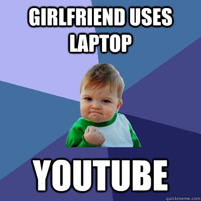 Girlfriend uses laptop Youtube  Success Kid
