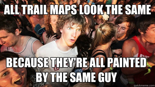 all trail maps look the same because they're all painted by the same guy  Sudden Clarity Clarence