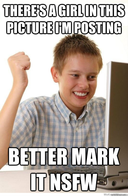 There's a girl in this picture I'm posting Better mark it NSFW  First Day On Internet Kid