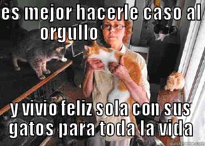 ES MEJOR HACERLE CASO AL ORGULLO                   Y VIVIO FELIZ SOLA CON SUS GATOS PARA TODA LA VIDA Misc