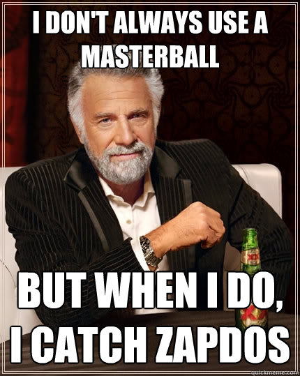 i don't always use a masterball but when i do, i catch zapdos  The Most Interesting Man In The World