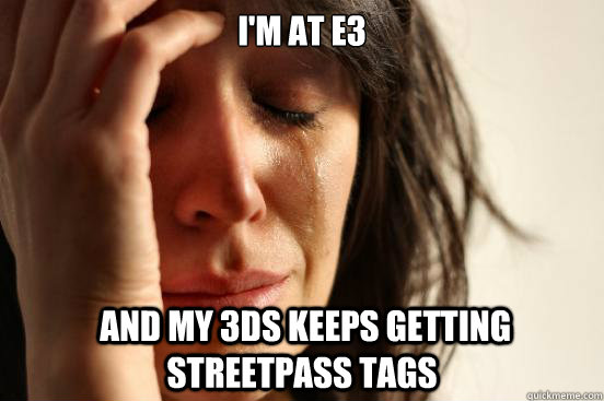 I'm at E3  and My 3ds keeps getting Streetpass tags  First World Problems