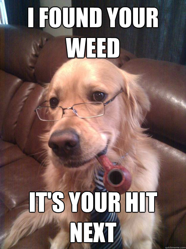 I found your weed It's your hit next  Dad Dog