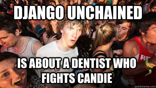 Django Unchained is about a dentist who fights candie - Django Unchained is about a dentist who fights candie  Sudden Clarity Clarence