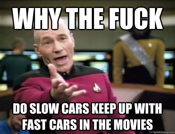 why the fuck do slow cars keep up with fast cars in the movies  Annoyed Picard HD