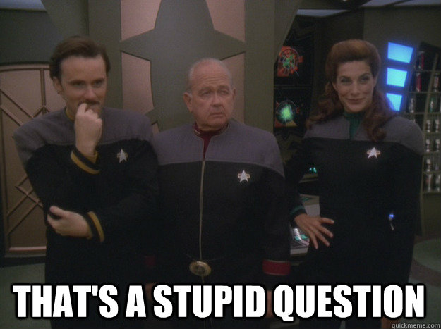 that's a stupid question - that's a stupid question  Admiral Patrick
