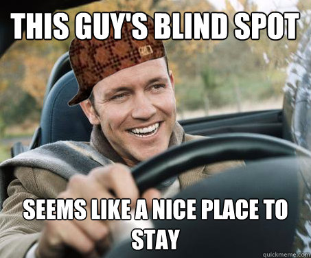 This guy's blind spot seems like a nice place to stay  SCUMBAG DRIVER