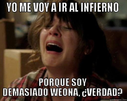 YO ME VOY A IR AL INFIERNO PORQUE SOY DEMASIADO WEONA, ¿VERDAD? Misc