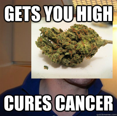Gets you high Cures cancer  Good Guy Weed